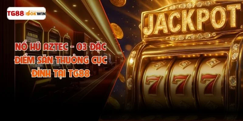 Nổ Hũ Aztec - 03 Đặc Điểm Săn Thưởng Cực Đỉnh Tại TG88