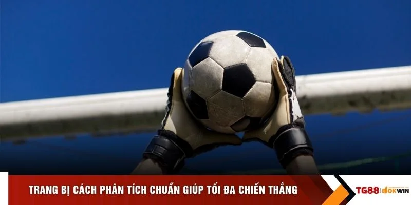 Trang bị cách phân tích chuẩn giúp tối đa chiến thắng